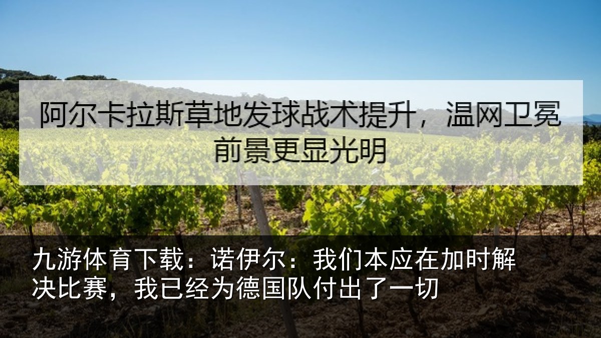 九游体育下载：诺伊尔：我们本应在加时解决比赛，我已经为德国队付出了一切
