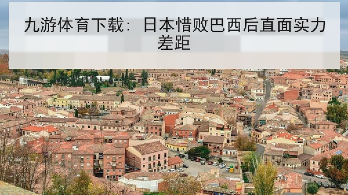 九游体育下载: 日本惜败巴西后直面实力差距