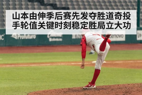 山本由伸季后赛先发夺胜道奇投手轮值关键时刻稳定胜局立大功